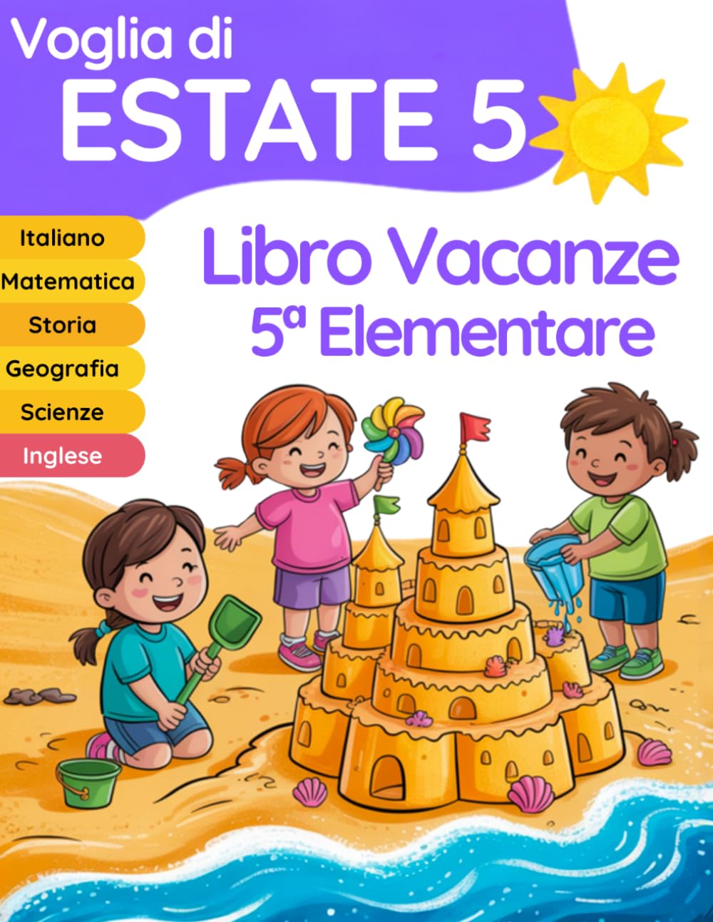 Voglia di estate 5: libro delle vacanze 5 elementare preparazione alla 1 media per il ripasso di Italiano, Matematica, Inglese, Storia, Geografia e Scienze (Libri vacanze estive)