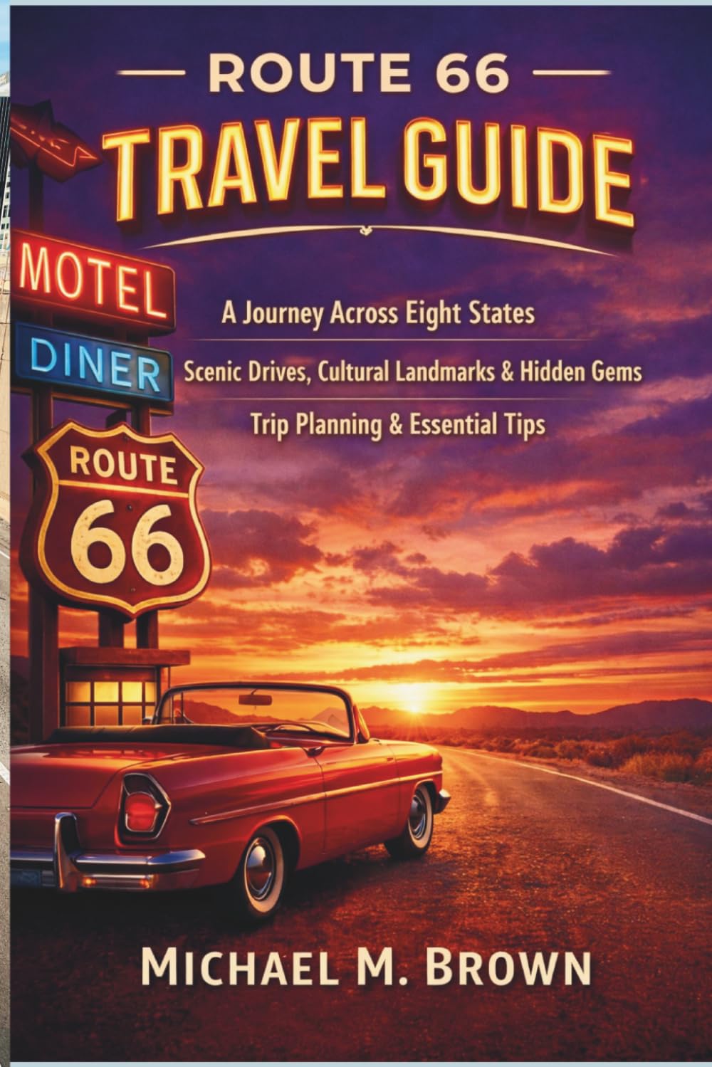 ROUTE 66 TRAVEL GUIDE: A Journey Across Eight States: Scenic Drives, Cultural Landmarks, Historic Towns, Trip Planning, and Essential Tips from Illinois to California (Smart Travel Guides)