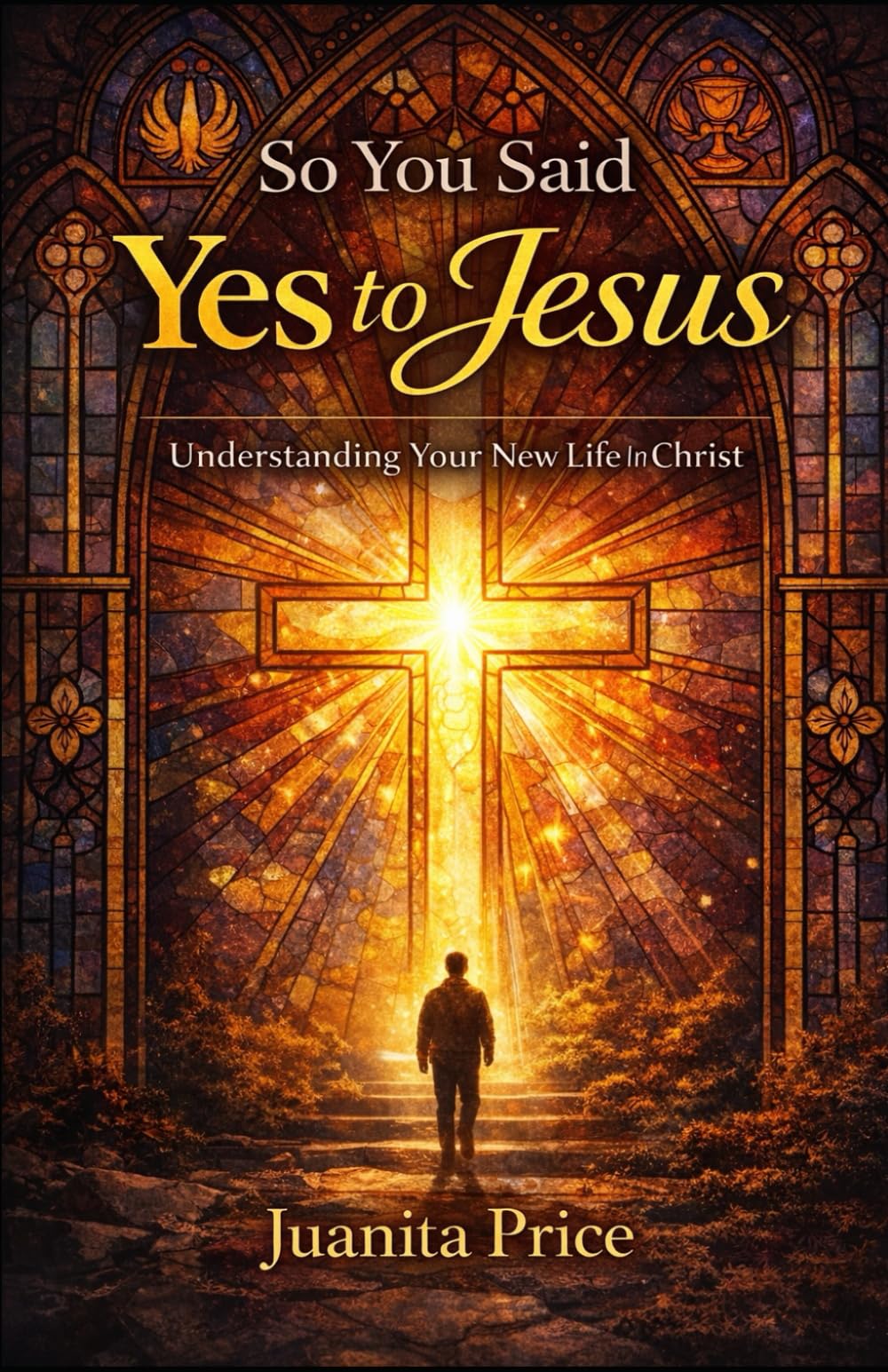 So, You Said Yes to Jesus: Understanding Your New Life in Christ