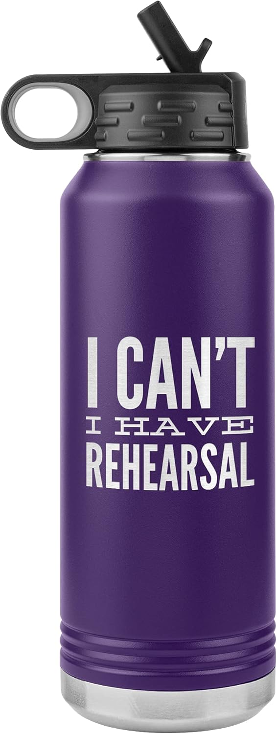 Musical Theater Water Bottle for Actor I Can't I Have Rehearsal Insulated Tumbler 32oz BPA Free