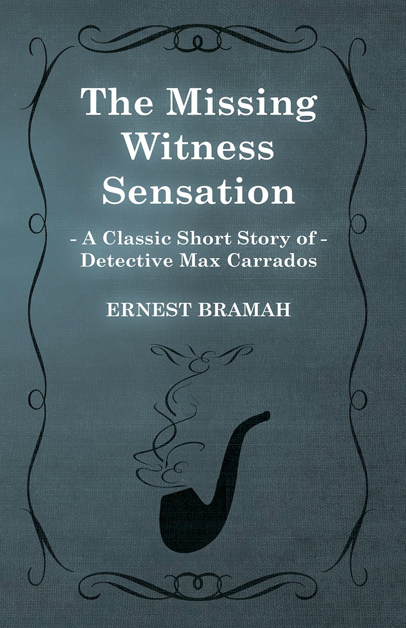 The Missing Witness Sensation (A Classic Short Story of Detective Max Carrados)