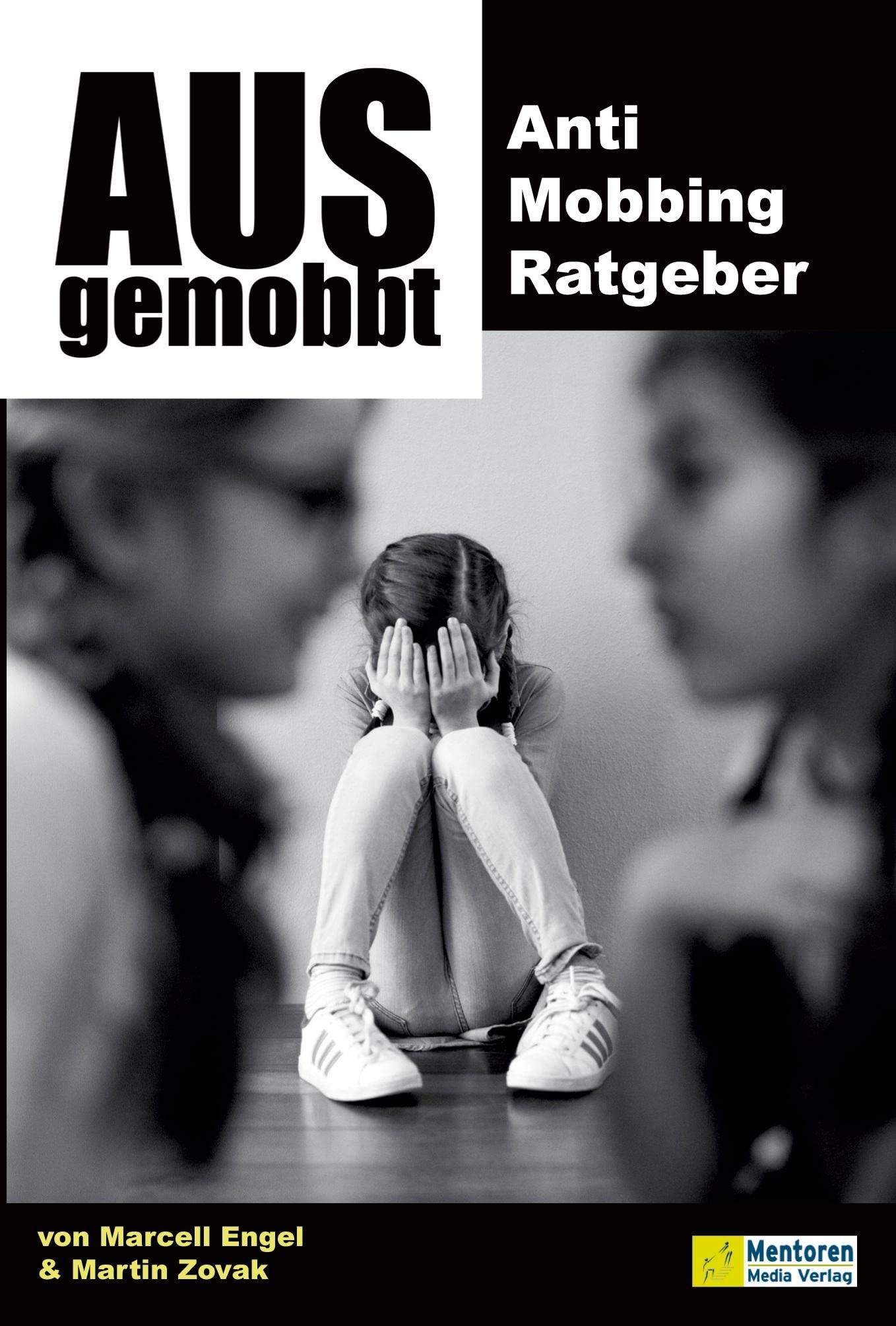 Ausgemobbt: Anti Mobbing Ratgeber. Wie Sie erfolgreich Ausgrenzung entgegentreten und sich gegen Mobbing und Cybermobbing wehren. Mit einem Verzeichnis wichtiger Anlaufstellen für Mobbingopfer