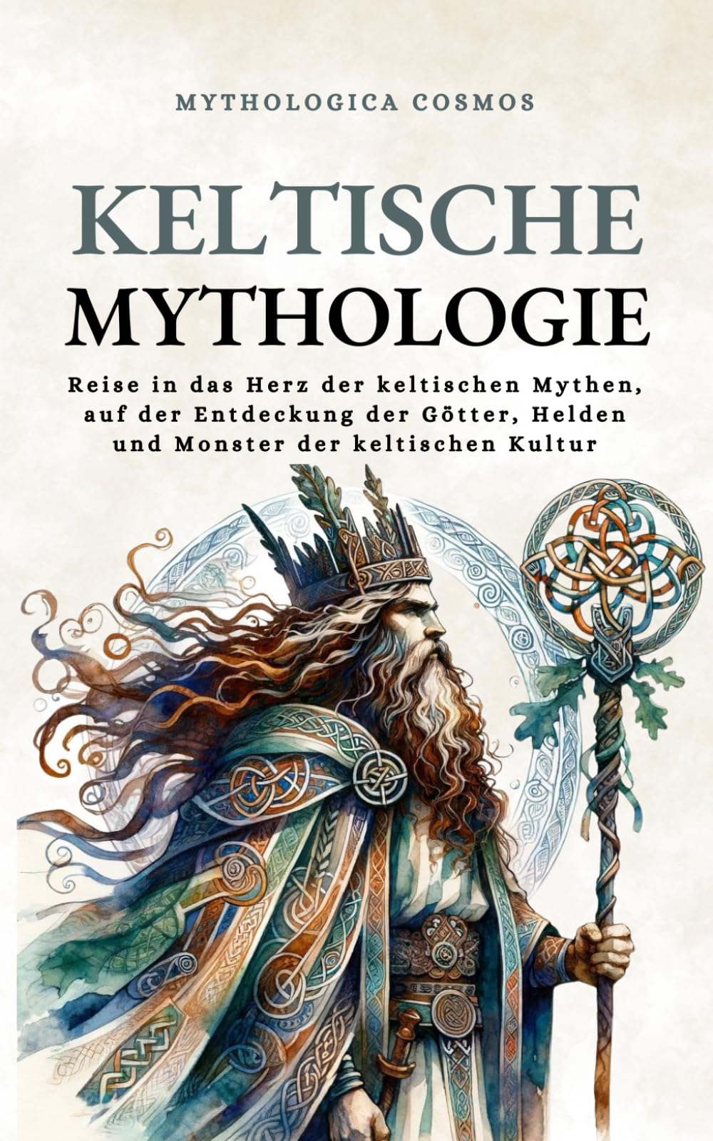 Keltische Mythologie: Reise in das Herz der keltischen Mythen, auf der Entdeckung der Götter, Helden und Monster der keltischen Kultur (Mythologica Cosmos - de)