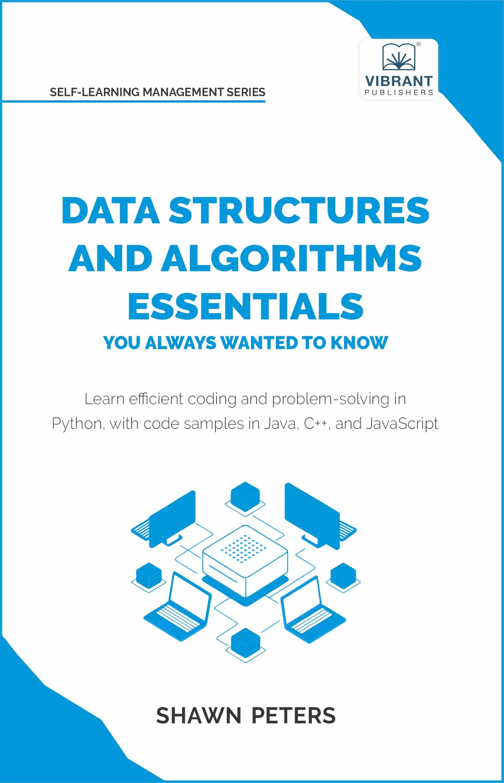 Data Structures and Algorithms Essentials You Always Wanted to Know: Master Python, Recursion, Dynamic Programming, and Greedy Algorithms With Hands-On Examples (Self-Learning Management Series)
