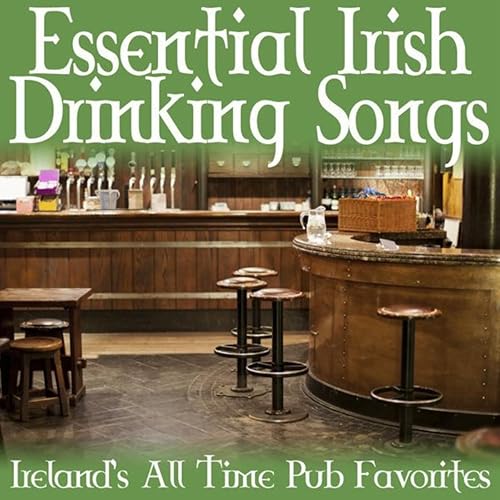 Essential Irish Drinking Songs Ireland's All Time Pub Favorites by