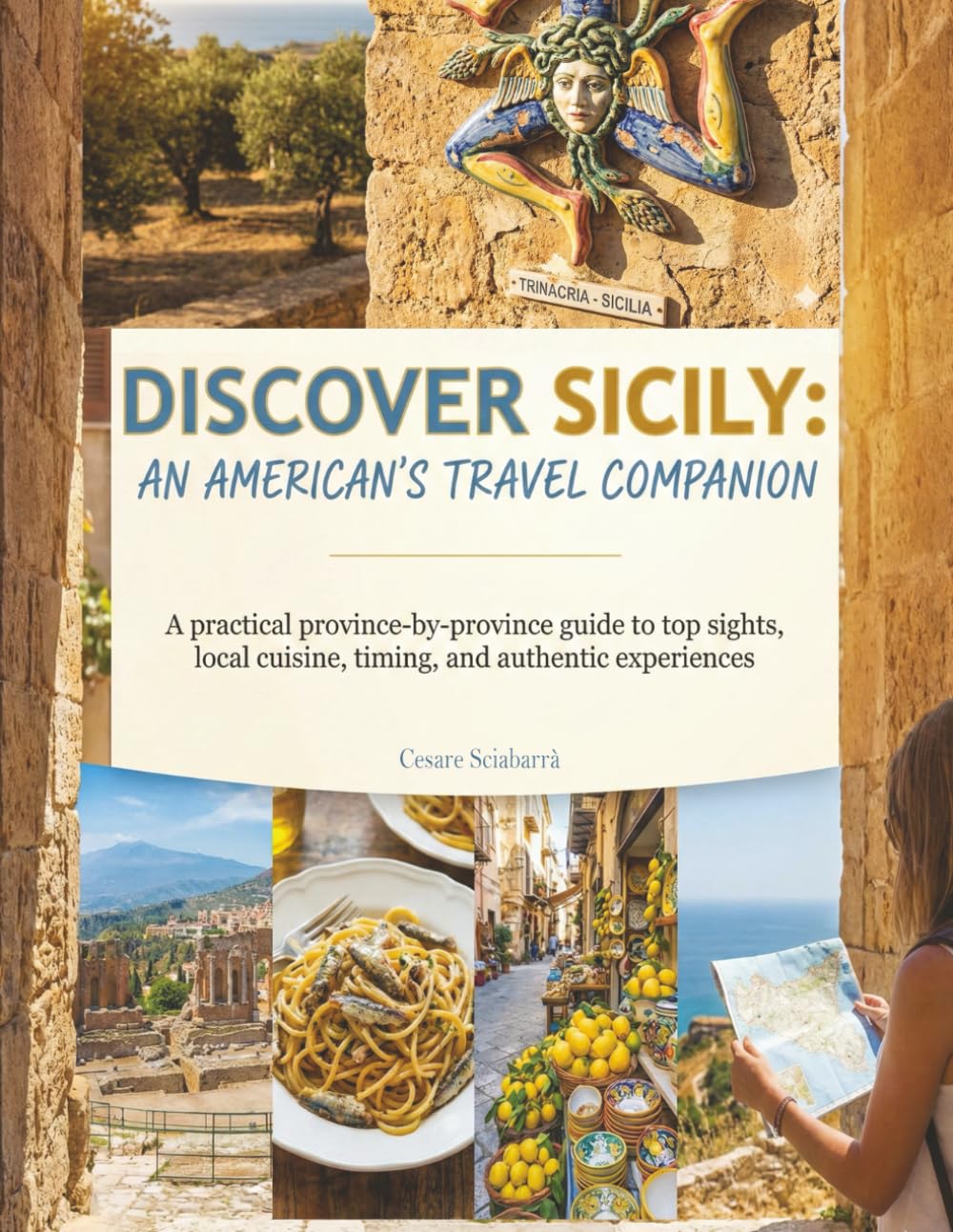 DISCOVER SICILY: AN AMERICAN'S TRAVEL COMPANION: A practical province-by-province guide to top sights, local cuisine, timing, and authentic experiences