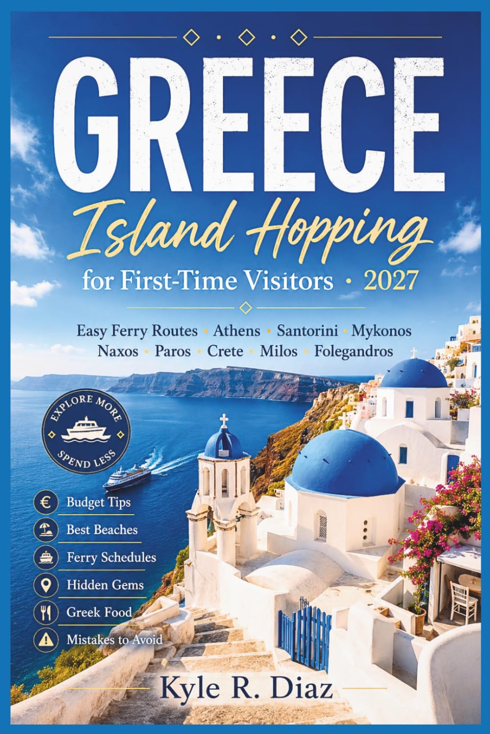 Greece Island Hopping for First-Time Visitors 2027: Easy Ferry Routes, Athens, Santorini, Mykonos, Naxos, Paros, Crete, Milos, Folegandros, Budget ... Hidden Gems, Greek Food, Mistakes to Avoid