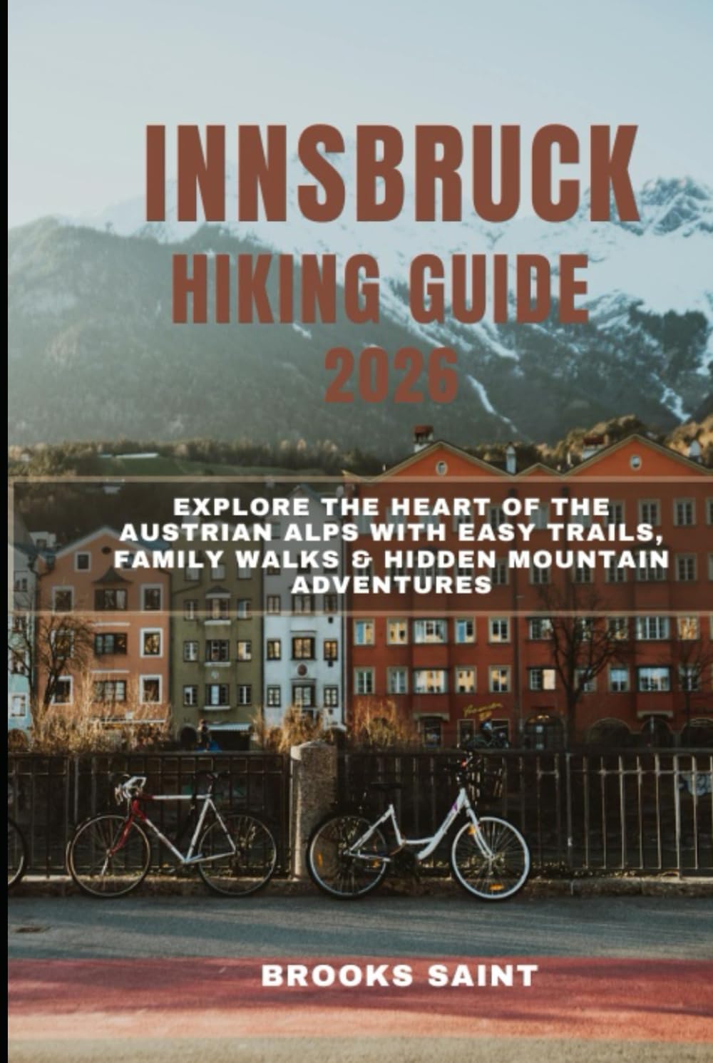 INNSBRUCK HIKING GUIDE 2026: EXPLORE THE HEART OF THE AUSTRIAN ALPS WITH EASY TRAILS, FAMILY WALKS & HIDDEN MOUNTAIN ADVENTURES (ROAM THE EARTH)