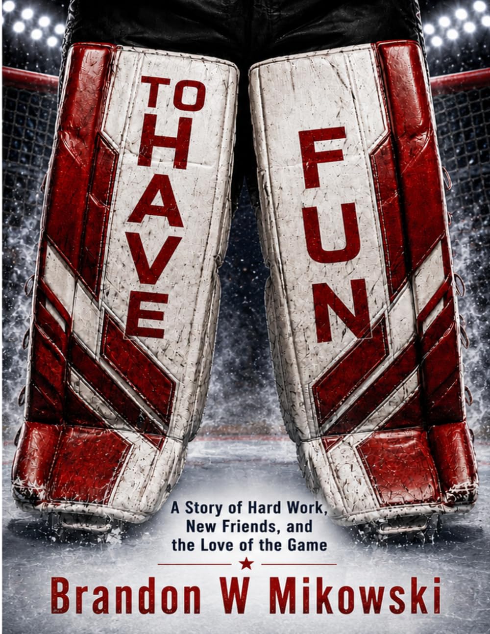 To Have Fun: A Story of Hardwork, New Friends and The Love Of The Game (The Walter B. Hayes Goalie Series)
