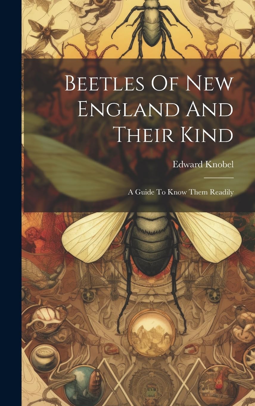 Beetles Of New England And Their Kind: A Guide To Know Them Readily (Afrikaans Edition)