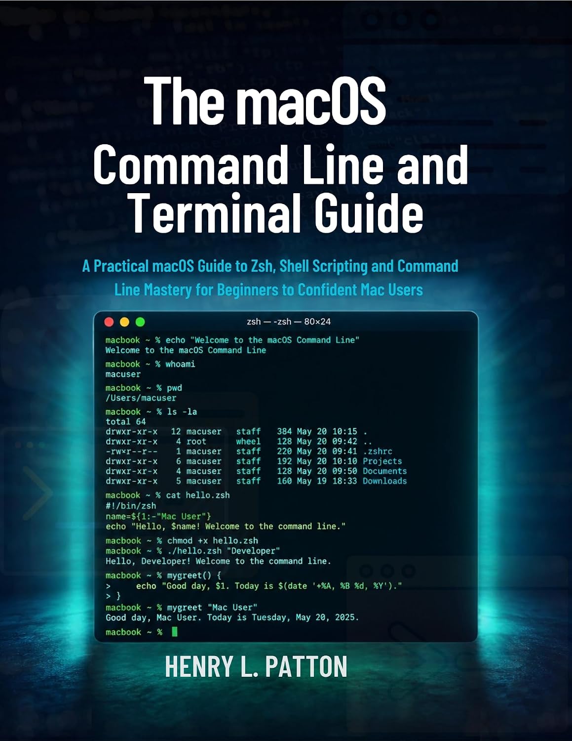THE MACOS COMMAND LINE AND TERMINAL GUIDE: A Practical macOS Guide to Zsh, Shell Scripting, and Command Line Mastery for Beginners to Confident Mac Users