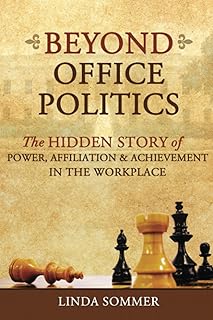 Beyond Office Politics: The Hidden Story of Power, Affiliation and Achievement in the Workplace