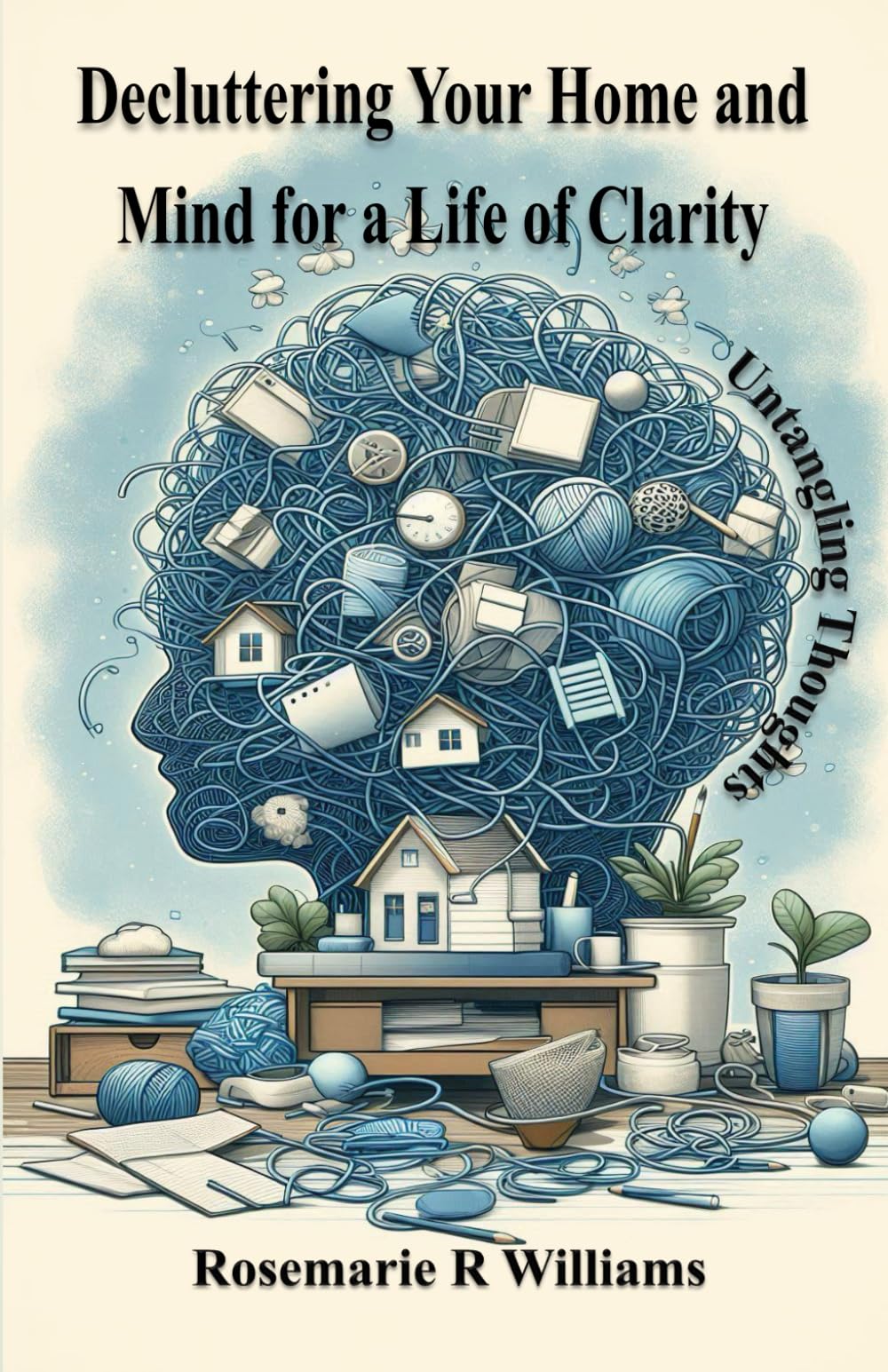 Untangling Thoughts: Decluttering Your Home and Mind for a Life of Clarity