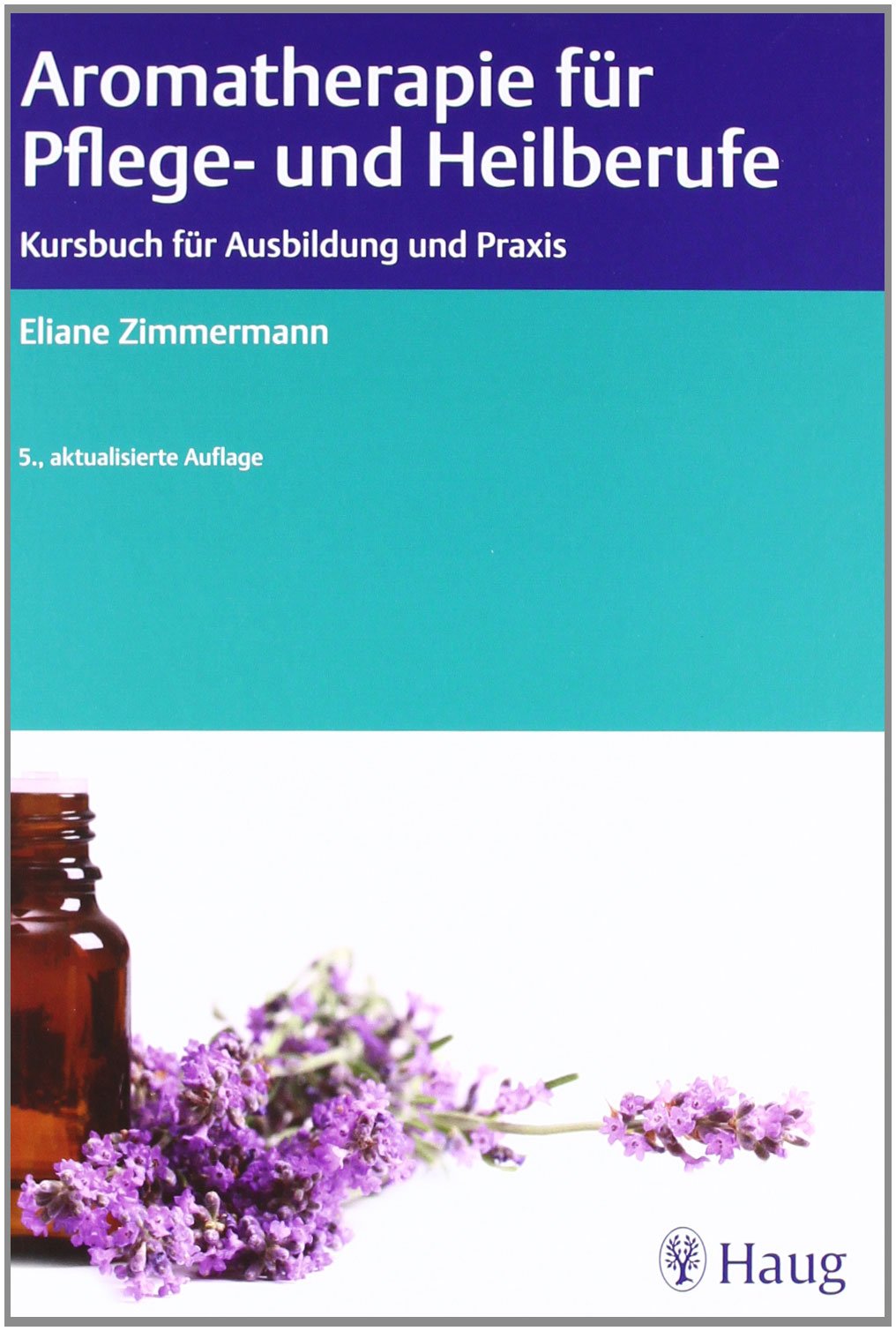 Aromatherapie für Pflege- und Heilberufe: Kursbuch für Ausbildung und Praxis