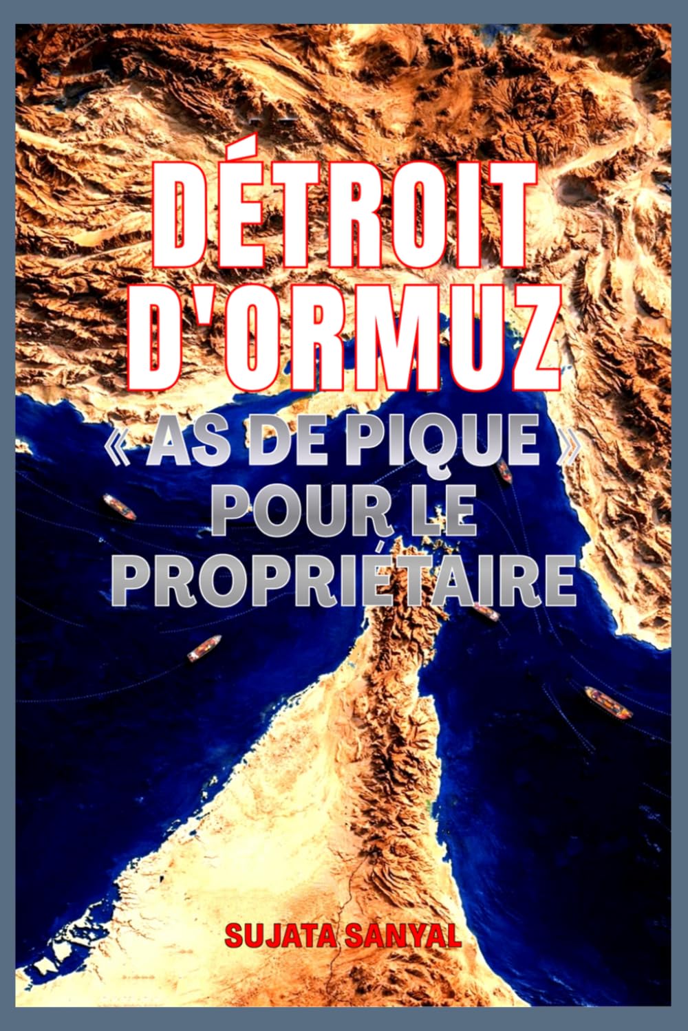 DÉTROIT D'ORMUZ: « AS DE PIQUE » POUR LE PROPRIÉTAIRE - Le passage étroit qui détient le pouvoir de façonner le monde