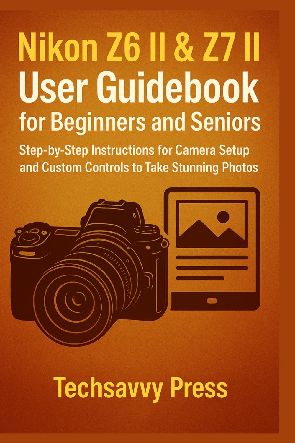 Nikon Z6 II & Z7 II User Guidebook for Beginners and Seniors: Step-by-Step Instructions for Camera Setup and Custom Controls to Take Stunning Photos (Camera User Guidebooks)