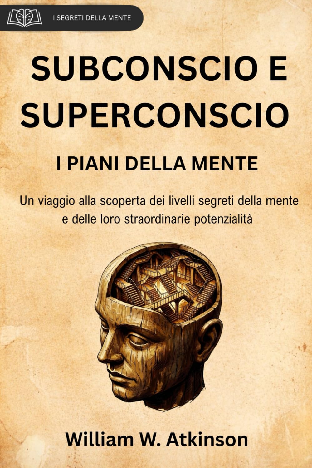 SUBCONSCIO E SUPERCONSCIO: I PIANI DELLA MENTE (tradotto e annotato - con prefazione originale) (I Segreti Della Mente)