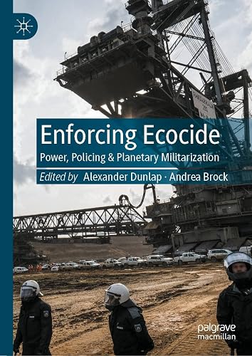 Enforcing Ecocide: Power, Policing &amp; Planetary Militarization