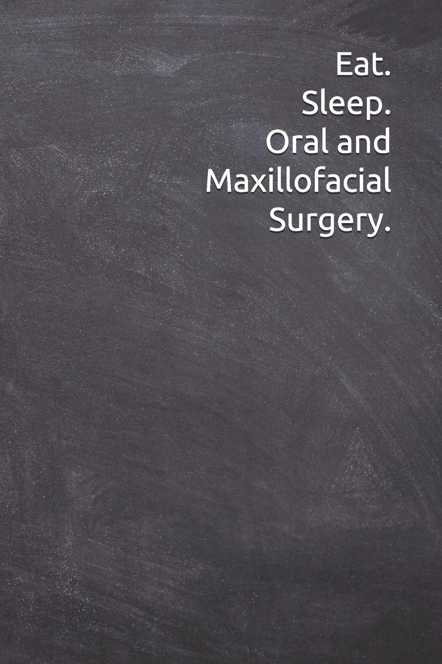 Eat. Sleep. Oral and Maxillofacial Surgery.: Journal, Notebook, Diary, 6"x9" Lined Pages, 120 Pages. Oral Maxillofacial Surgeon Gift to keep record of ideas and notes