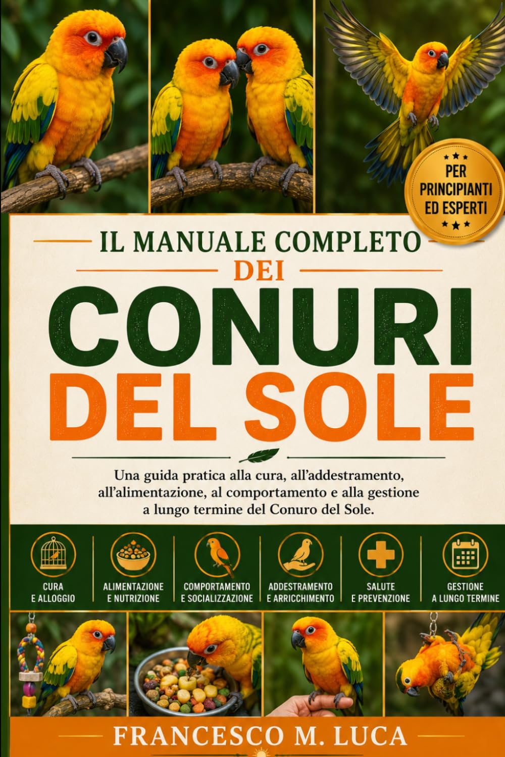IL MANUALE COMPLETO DEI CONURI DEL SOLE: Una guida pratica alla cura, all'addestramento, all'alimentazione, al comportamento e alla gestione a lungo termine del Conuro del Sole.