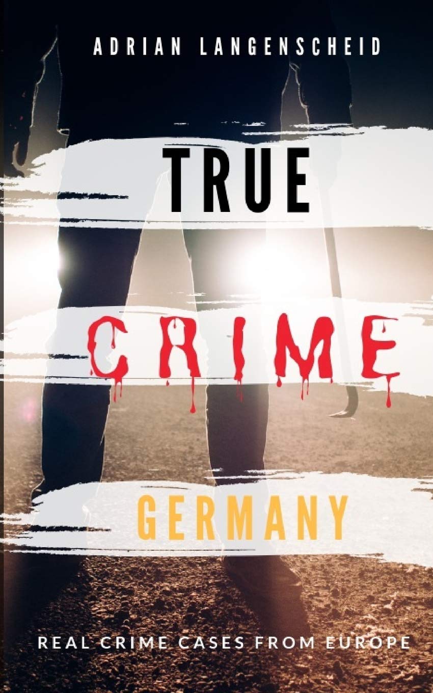 TRUE CRIME GERMANY | real crime cases from Europe | Adrian Langenscheid: 15 shocking short stories from real life: 1 (True Crime International English)