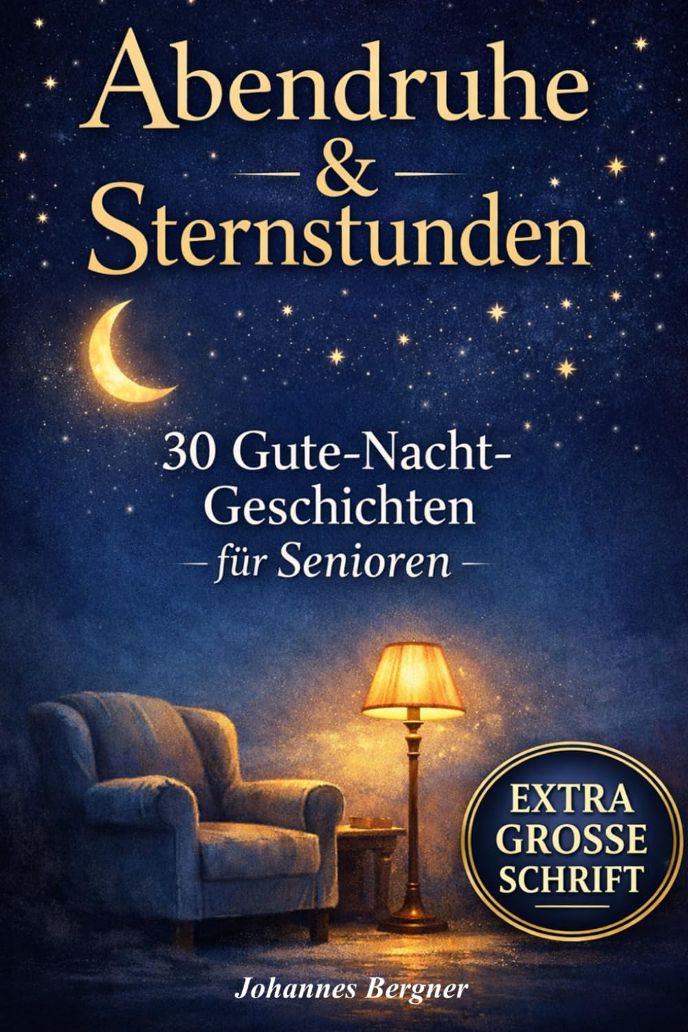 Abendruhe & Sternstunden: 30 Gute-Nacht-Geschichten für Senioren: Beruhigende Einschlafgeschichten zum Vorlesen & Wohlfühlen in extra großer Schrift – Sanfte Begleitung bei Demenz & Sundowning