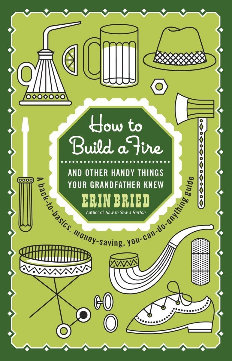 How to Build a Fire: And Other Handy Things Your Grandfather Knew Paperback – December 14, 2010