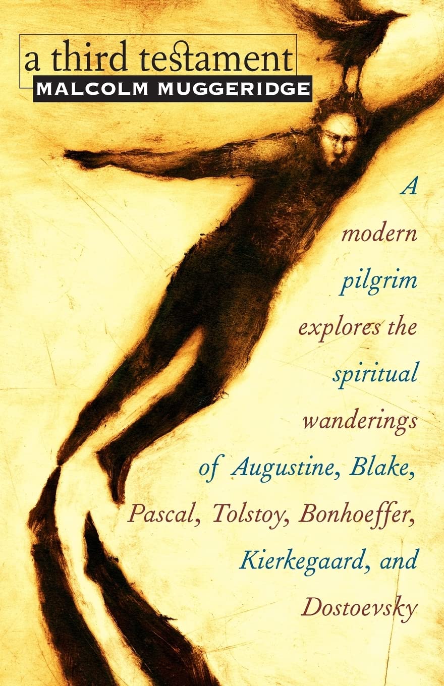 A Third Testament: A Modern Pilgrim Explores the Spiritual Wanderings of Augustine, Blake, Pascal, Tolstoy, Bonhoeffer, Kierkegaard, and Dostoevsky