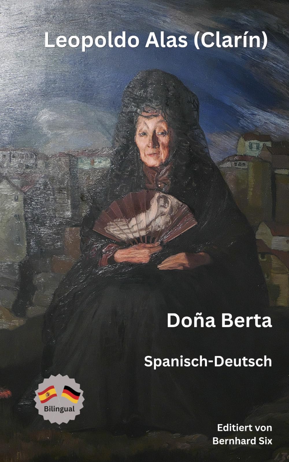 Leopoldo Alas (Clarín) - Doña Berta - Zweisprachig Spanisch-Deutsch: Bilinguale Neuübersetzung im Paralleltext mit detailliertem Vor- und Nachwort