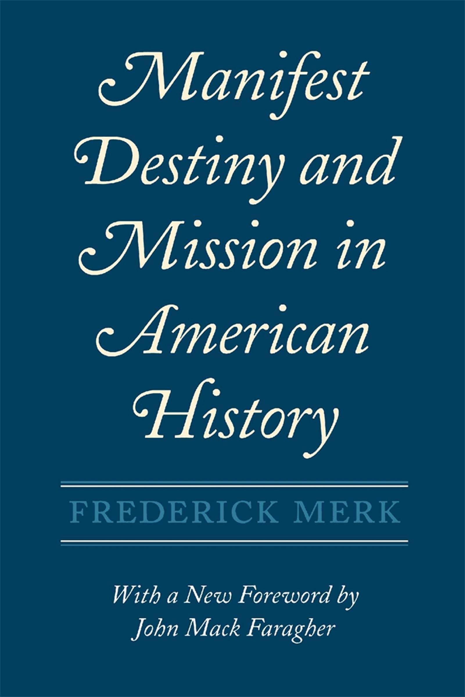 Manifest Destiny and Mission in American History: A Reinterpretation, With a New Foreword by John Mack Faragher