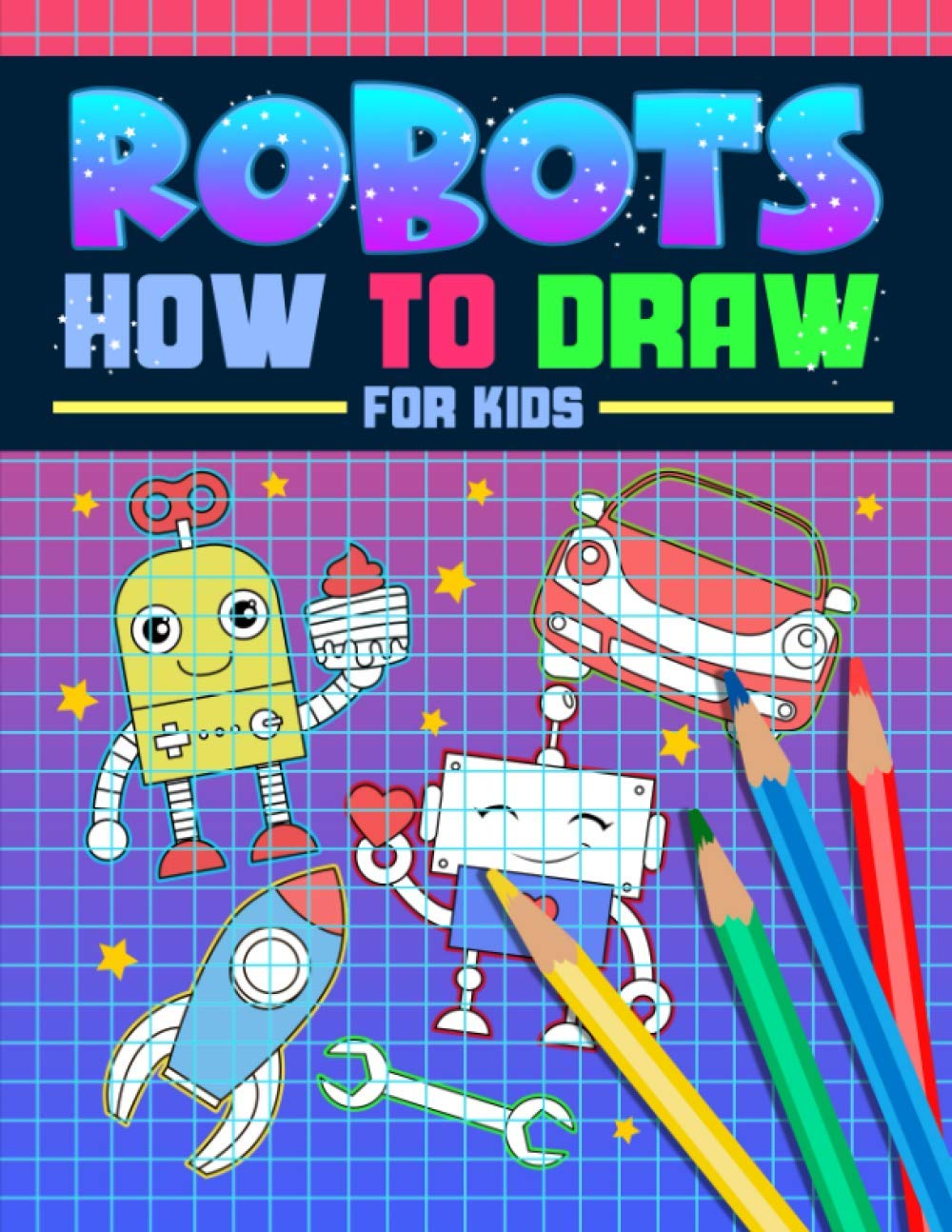 Robots: How to Draw For Kids: A Fun Activity Book with 35 Illustrations for Beginners with Simple Step-by-Step Drawing Guides