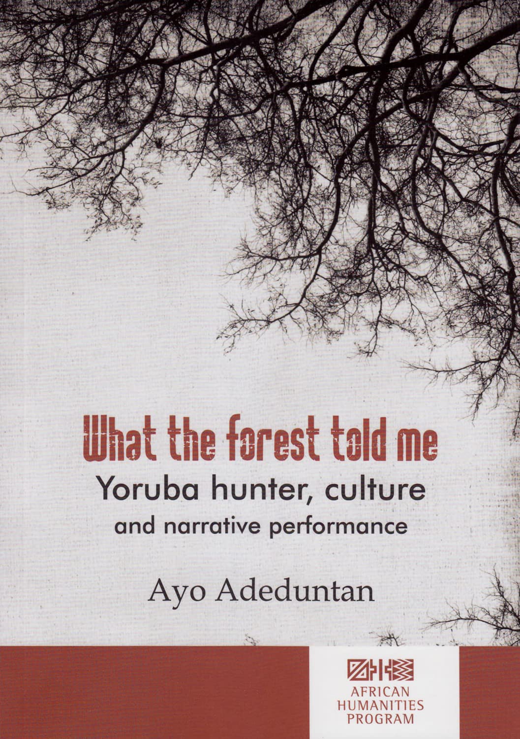Buy What the forest told me: Yoruba hunter, culture and narrative performance (African Humanities Series) — BookShops.in