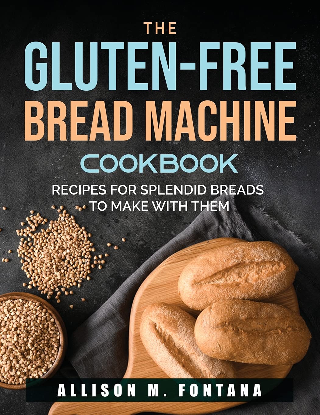 The Gluten-Free Bread Machine Cookbook: Recipes for Splendid Breads to Make with Them