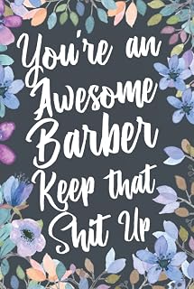 You're An Awesome Barber Keep That Shit Up: Funny Joke Appreciation & Encouragement Gift Idea for Barbers. Thank You Gag Notebook Journal & Sketch Diary Present.