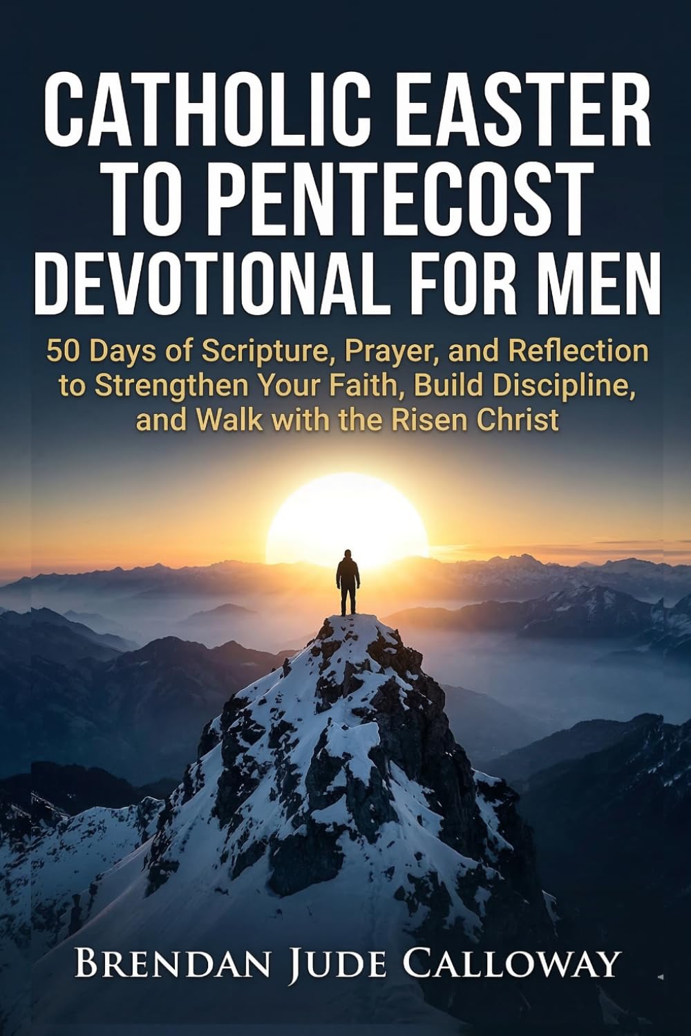 Catholic Easter to Pentecost Devotional for Men: 50 Days of Scripture, Prayer, and Reflection to Strengthen Your Faith, Build Discipline, and Walk with the Risen Christ