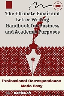 The Ultimate Email and Letter Writing Handbook for Business and Academic Purposes: Professional Correspondence Made Easy