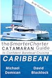 The SmarterCharter CATAMARAN Guide: Caribbean: Insiders' tips for confident BAREBOAT cruising