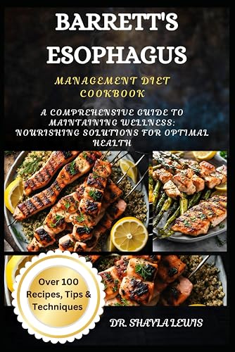 BARRETT'S ESOPHAGUS MANAGEMENT DIET COOKBOOK: A COMPREHENSIVE GUIDE TO MAINTAINING WELLNESS: NOURISHING SOLUTIONS FOR OPTIMAL HEALTH