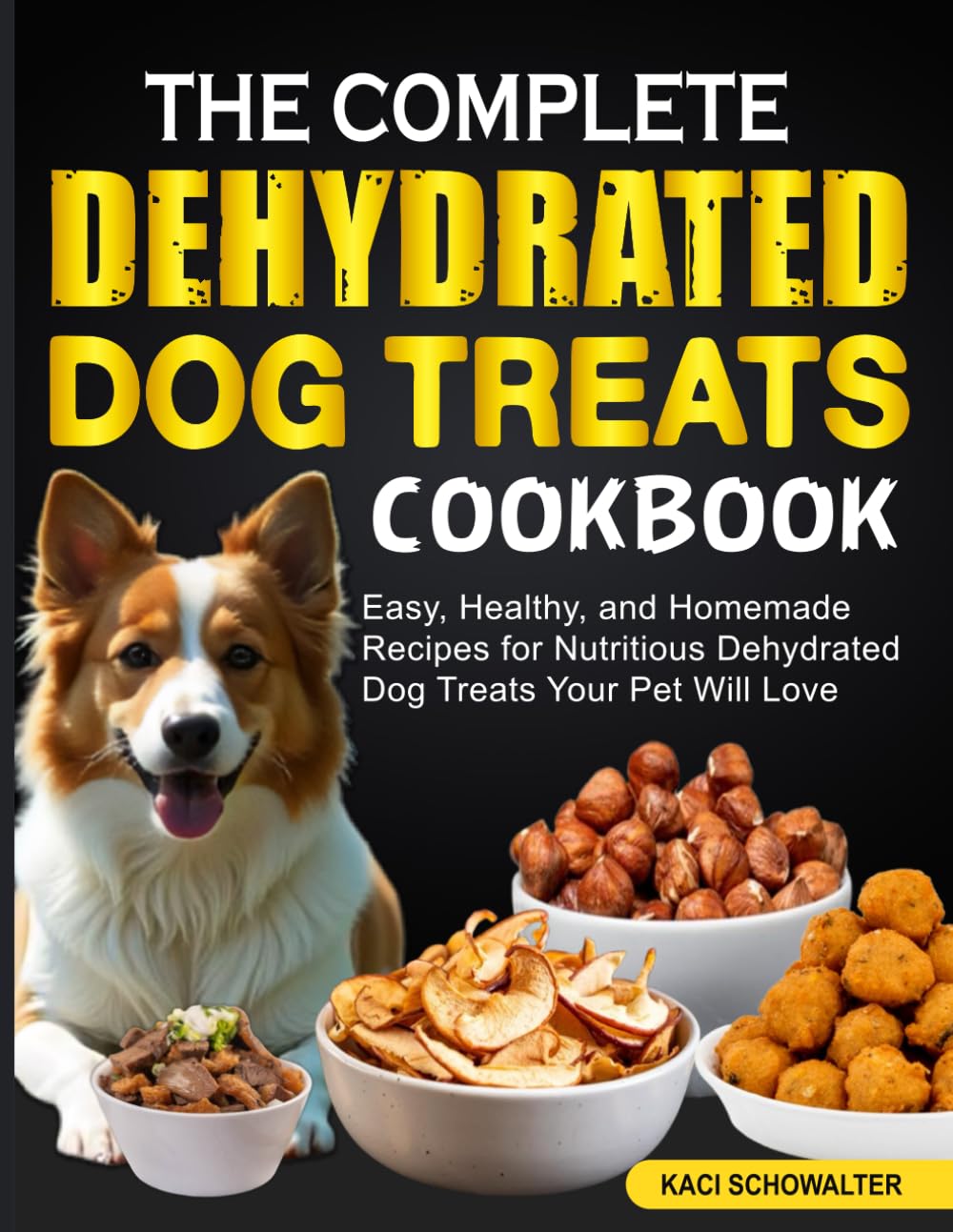 The Complete Dehydrated Dog Treats Cookbook: Easy, Healthy, and Homemade Recipes for Nutritious Dehydrated Dog Treats Your Pet Will Love