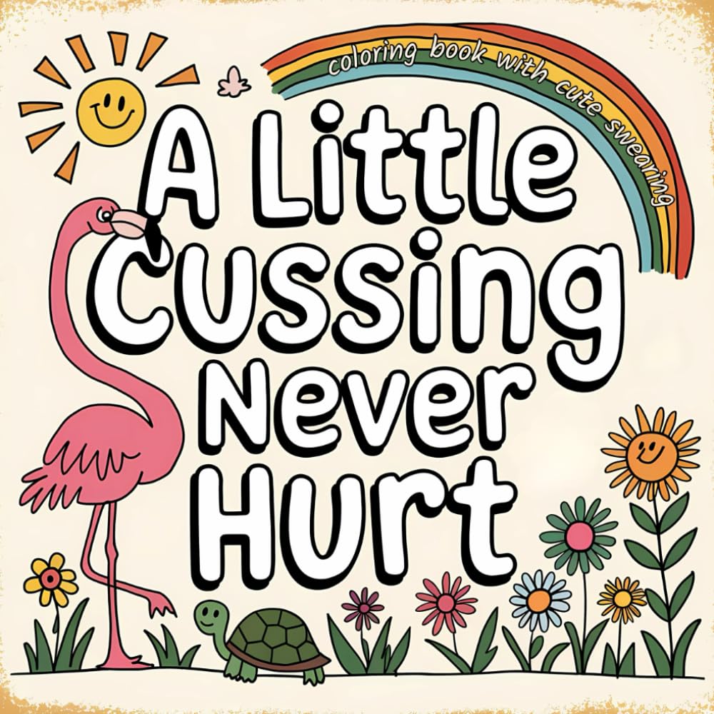 A Little Cussing Never Hurt: Coloring Book with Cute Swearing Coloring Book: Calming Pages with Sassy Animals, Vulgar Words & Hilarious Gag Gift for ... Humor and Beyond (Sassy and Sweary Strokes)