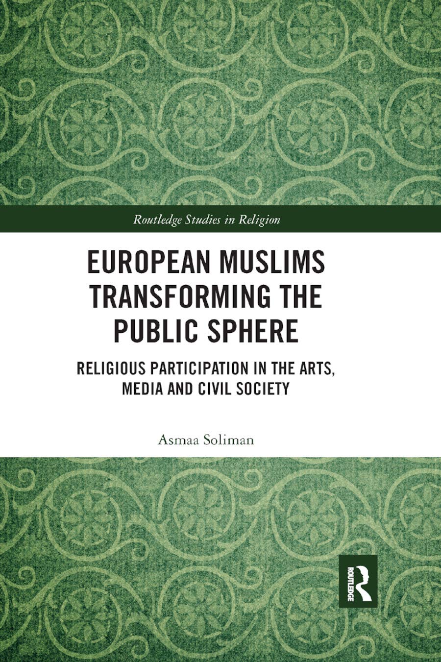 European Muslims Transforming the Public Sphere: Religious Participation in the Arts, Media and Civil Society (Routledge Studies in Religion)      1st Edition