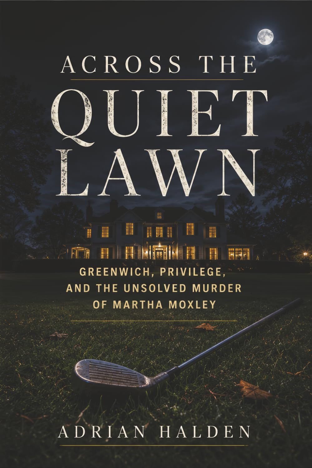 Across the Quiet Lawn: Greenwich, Privilege, and the Unsolved Murder of Martha Moxley
