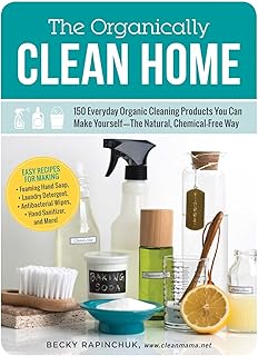 The Organically Clean Home: 150 Everyday Organic Cleaning Products You Can Make Yourself--The Natural, Chemical-Free Way