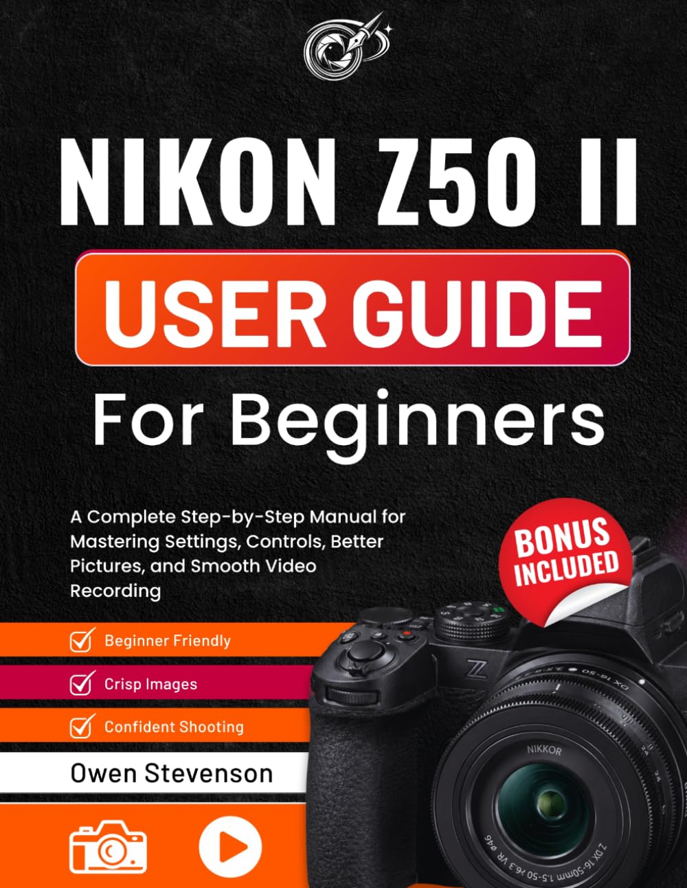 Nikon Z50 II User Guide for Beginners: A Complete Step-by-Step Manual for Mastering Settings, Controls, Better Pictures, and Smooth Video Recording