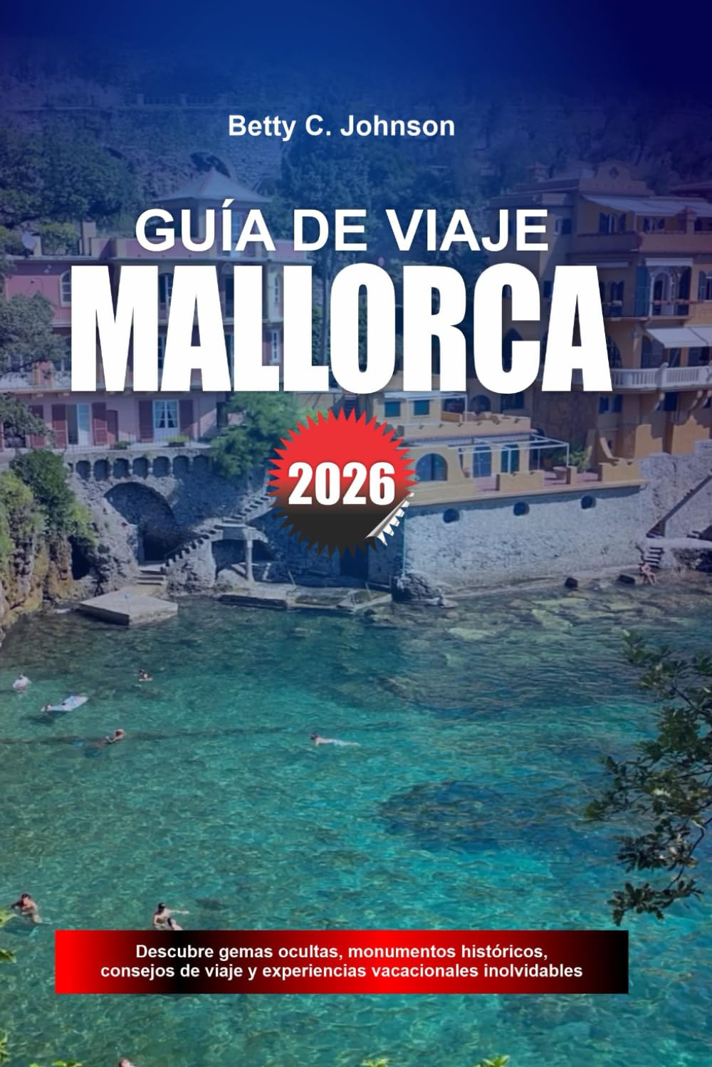 GUÍA DE VIAJE MALLORCA 2026: Descubre joyas ocultas, monumentos históricos, consejos de viaje y experiencias vacacionales inolvidables