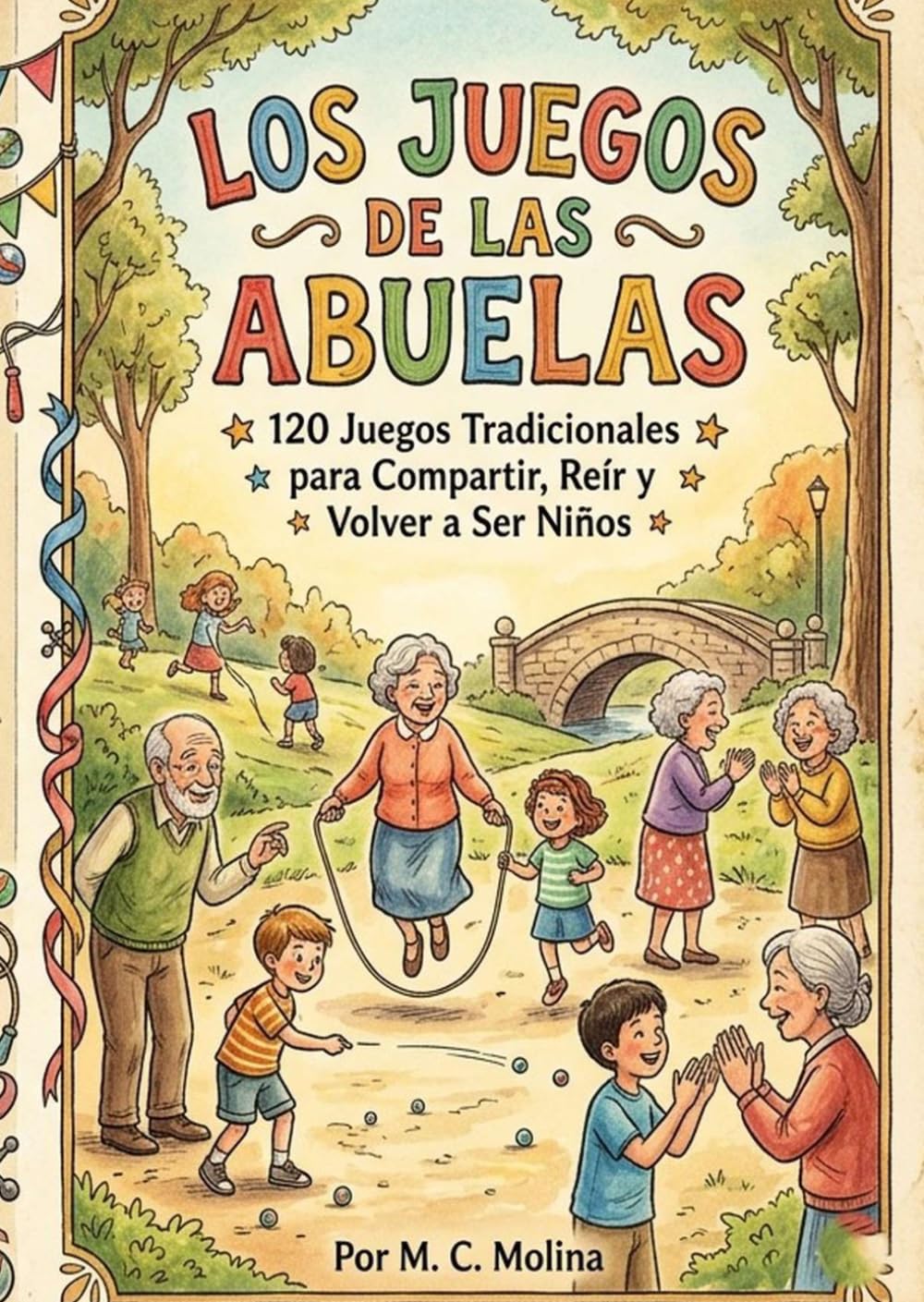 LOS JUEGOS DE LAS ABUELAS: 120 juegos de toda la vida, solo necesitas ganas de divertirte.