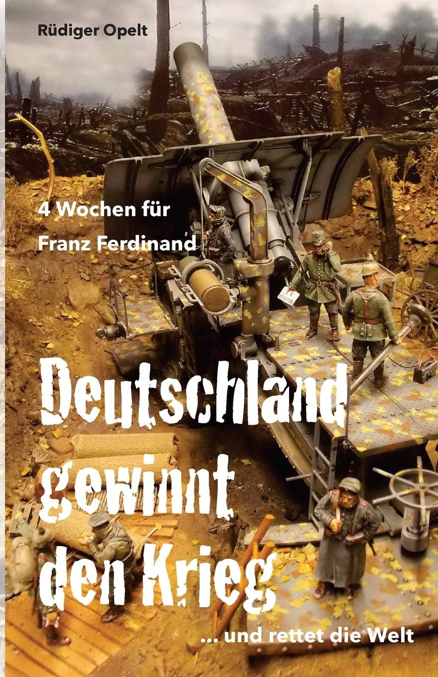 4 Wochen für Franz Ferdinand: 1918 So hätte Deutschland den Krieg gewonnen und die Welt gerettet!