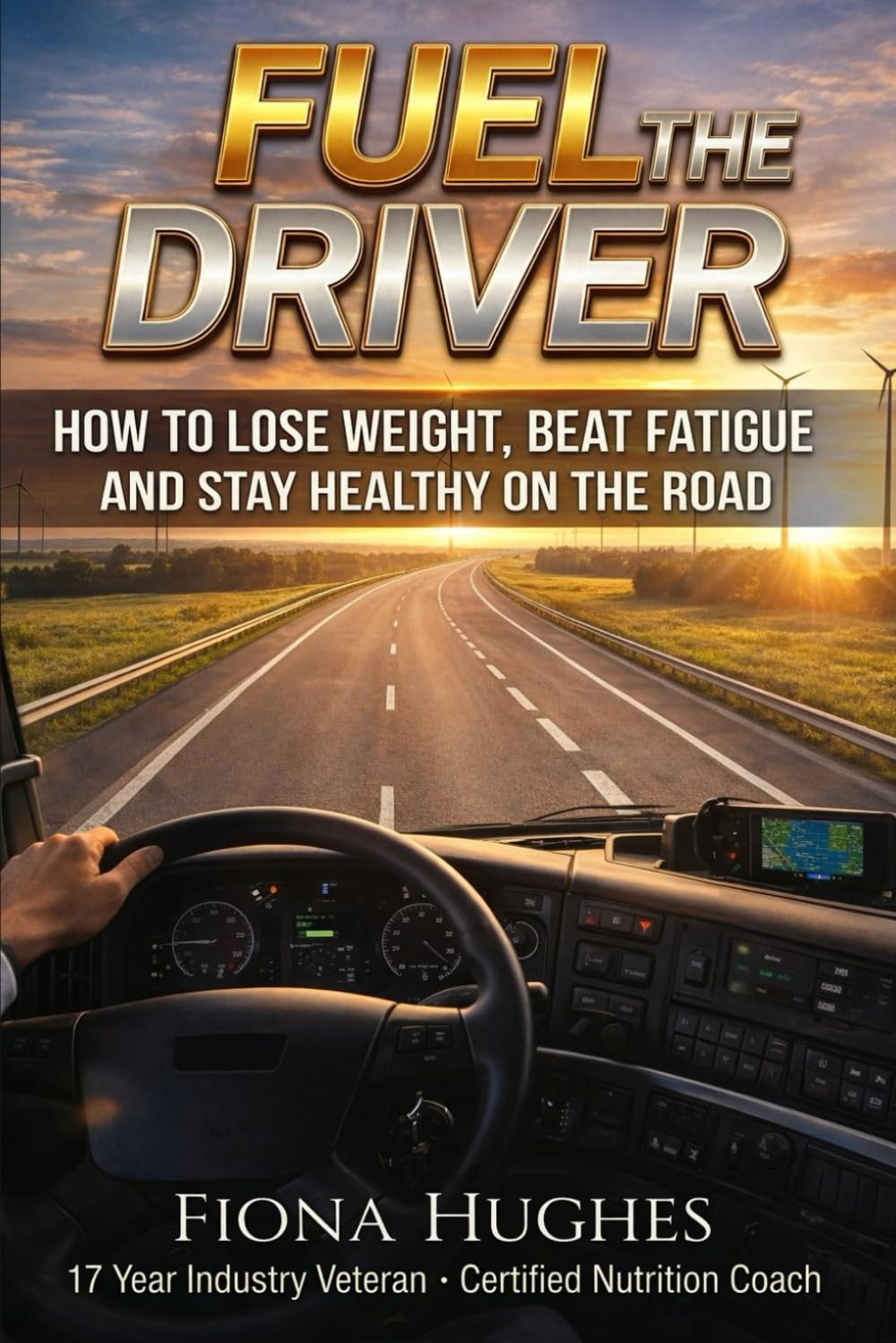 Fuel The Driver: How to Lose Weight, Beat Fatigue and Stay healthy on The Road
