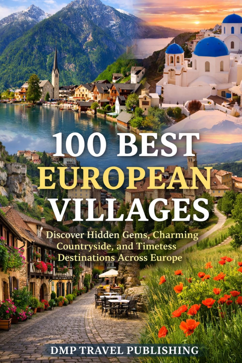 100 Best European Villages: Discover Hidden Gems, Charming Countryside, and Timeless Destinations Across Europe