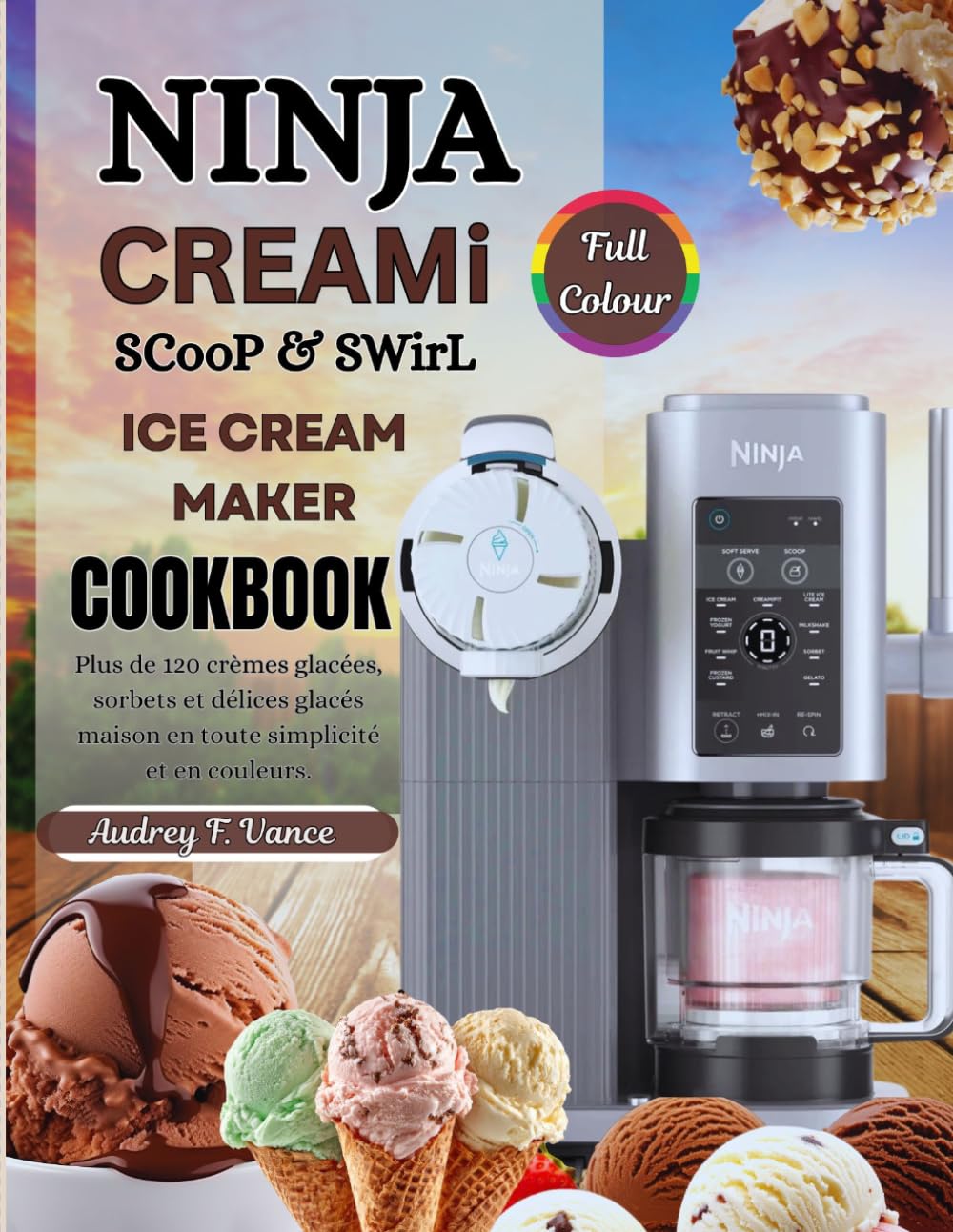 NINJA CREAMI SCOOP AND SWIRL ICE CREAM MAKER COOKBOOK: Plus de 120 crèmes glacées, sorbets et délices glacés maison en toute simplicité et en couleurs